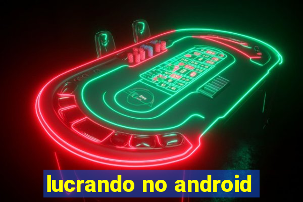 lucrando no android